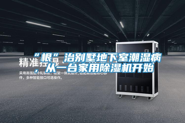 “根”治別墅地下室潮濕病，從一臺(tái)家用除濕機(jī)開始