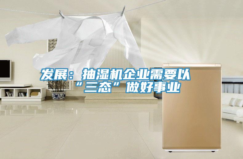 發(fā)展:抽濕機(jī)企業(yè)需要以“三態(tài)”做好事業(yè)