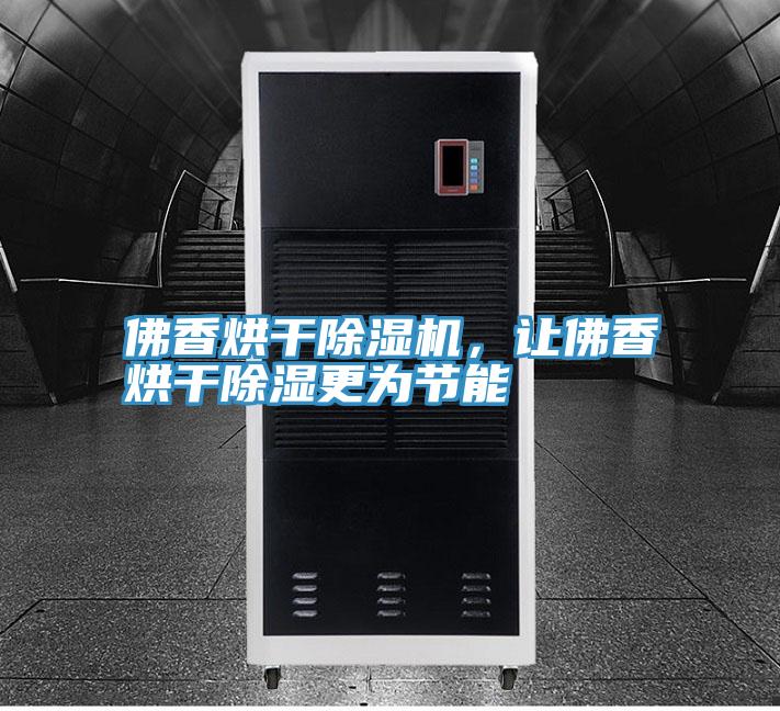 佛香烘干除濕機,讓佛香烘干除濕更為節能