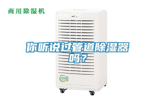 你聽(tīng)說(shuō)過(guò)管道除濕器嗎？