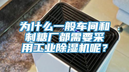 為什么一般車間和制糖廠都需要采用工業除濕機呢？