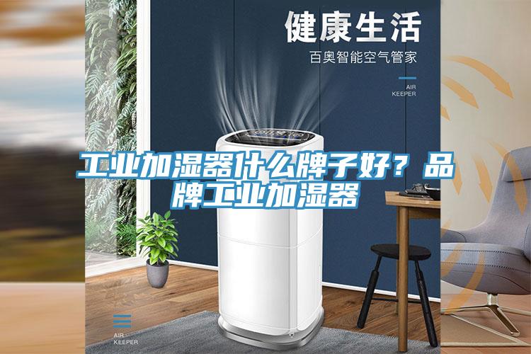 工業加濕器什么牌子好？品牌工業加濕器