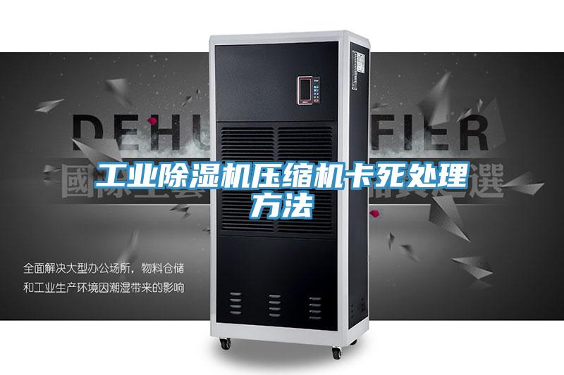 工業除濕機壓縮機卡死處理方法