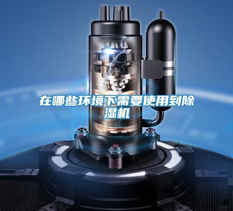 在哪些環境下需要使用到除濕機