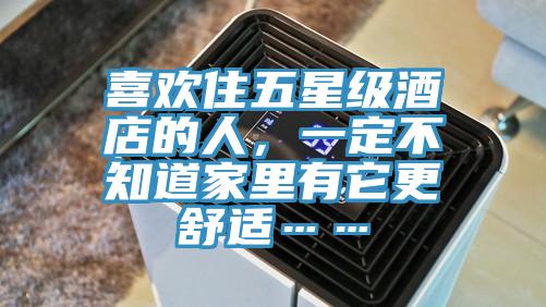 喜歡住五星級酒店的人,一定不知道家里有它更舒適……