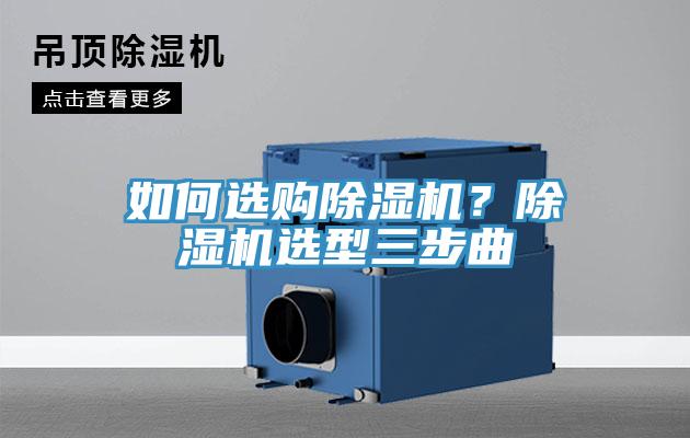 如何選購除濕機(jī)?除濕機(jī)選型三步曲