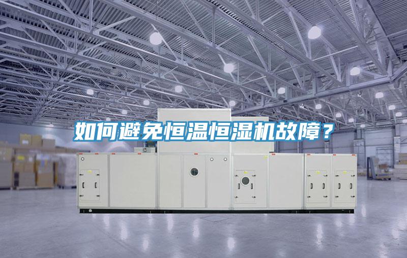 如何避免恒溫恒濕機故障?