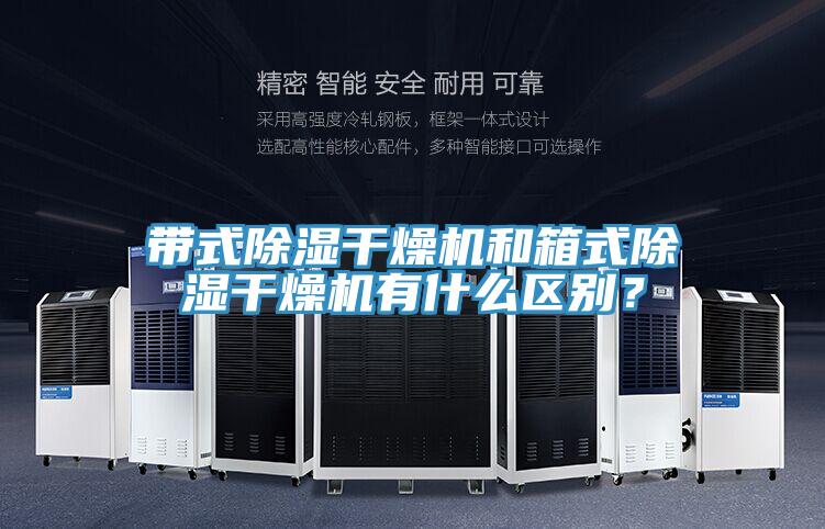 帶式除濕干燥機和箱式除濕干燥機有什么區別？