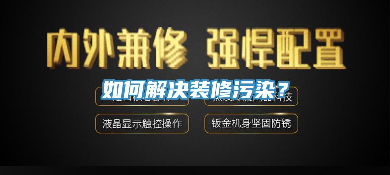 如何解決裝修污染?