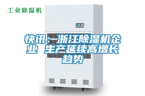 快訊:浙江除濕機(jī)企業(yè) 生產(chǎn)延續(xù)高增長(zhǎng)趨勢(shì)