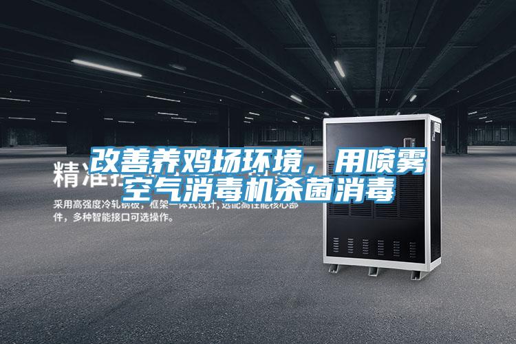 改善養雞場環境，用噴霧空氣消毒機殺菌消毒