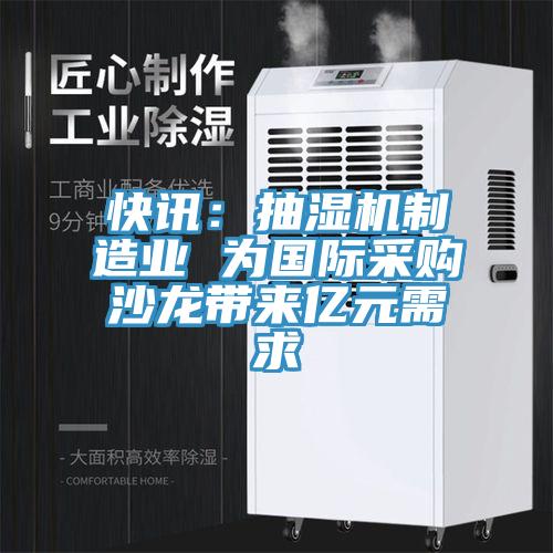 快訊:抽濕機(jī)制造業(yè) 為國(guó)際采購(gòu)沙龍帶來(lái)億元需求