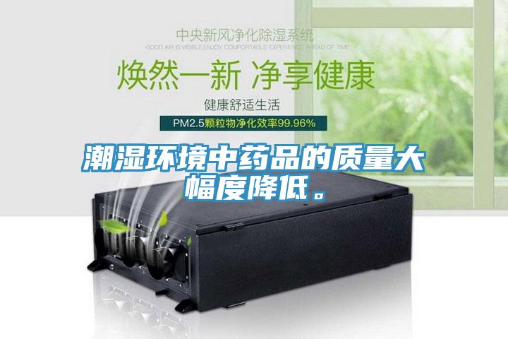 潮濕環境中藥品的質量大幅度降低。