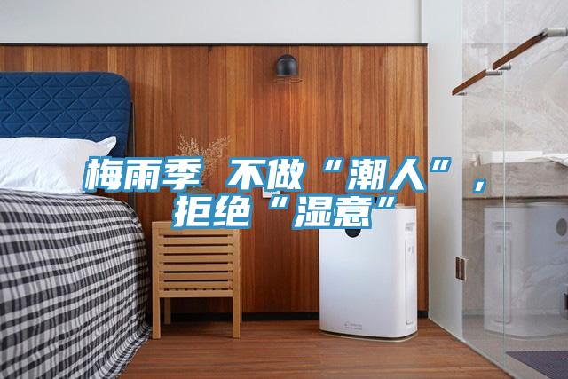 梅雨季 不做“潮人”,拒絕“濕意”