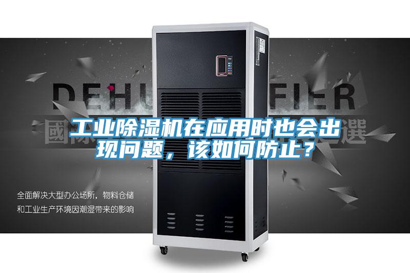 工業除濕機在應用時也會出現問題,該如何防止?