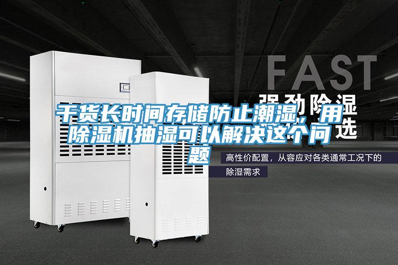 干貨長時間存儲防止潮濕，用除濕機抽濕可以解決這個問題