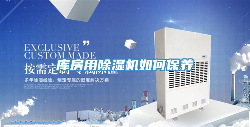 庫(kù)房用除濕機(jī)如何保養(yǎng)
