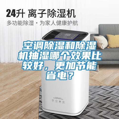 空調除濕和除濕機抽濕哪個效果比較好,更加節能省電?