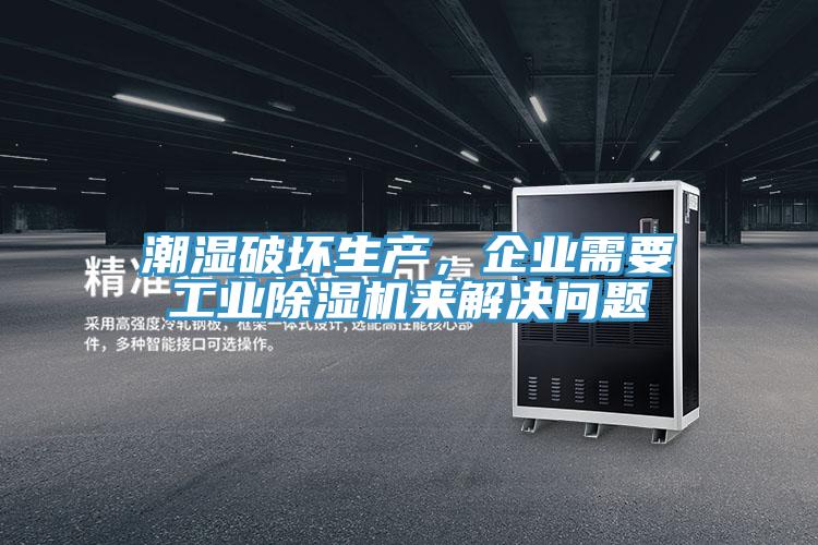 潮濕破壞生產(chǎn),企業(yè)需要工業(yè)除濕機(jī)來(lái)解決問(wèn)題