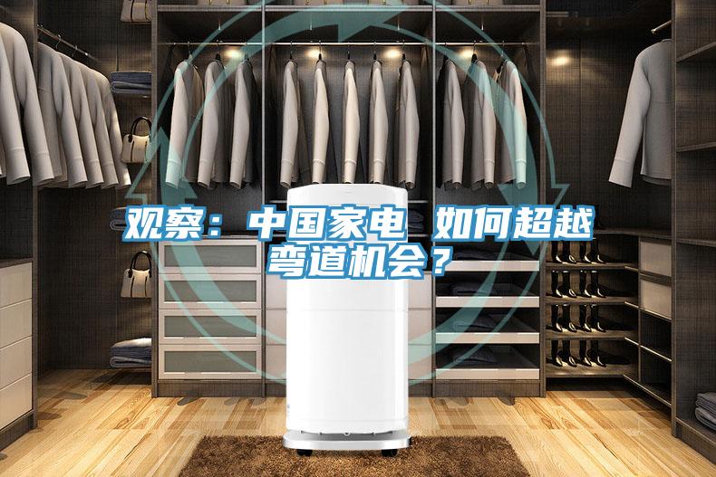 觀察：中國家電 如何超越彎道機會？