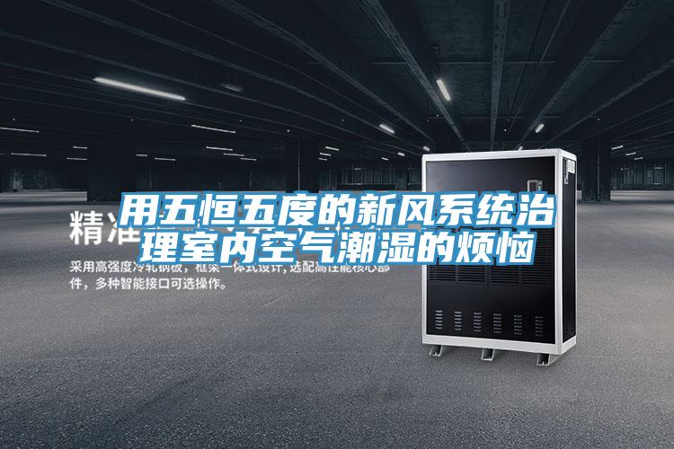 用五恒五度的新風系統治理室內空氣潮濕的煩惱