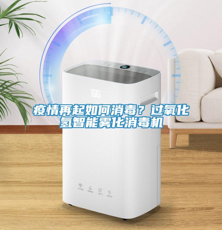 疫情再起如何消毒？過氧化氫智能霧化消毒機