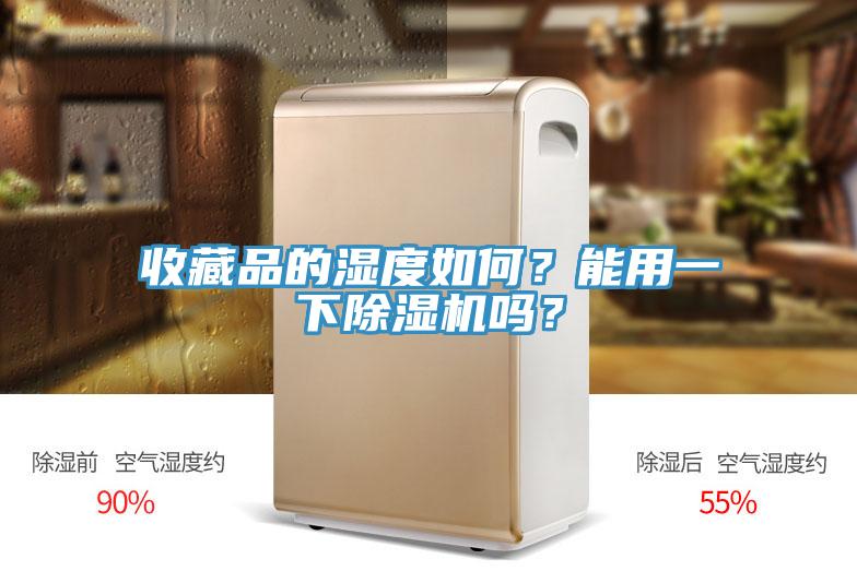 收藏品的濕度如何?能用一下除濕機嗎?
