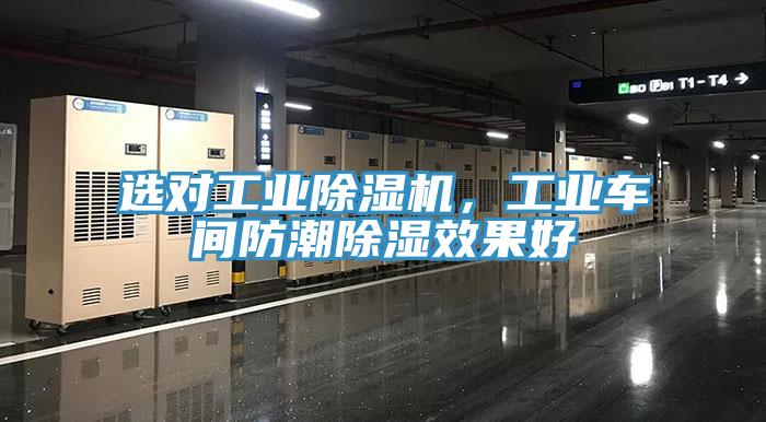選對工業除濕機，工業車間防潮除濕效果好