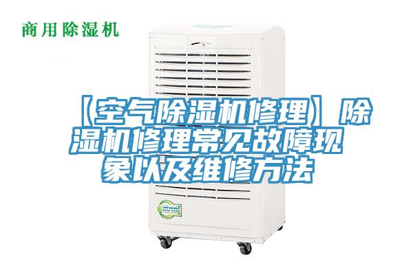 【空氣除濕機修理】除濕機修理常見故障現(xiàn)象以及維修方法