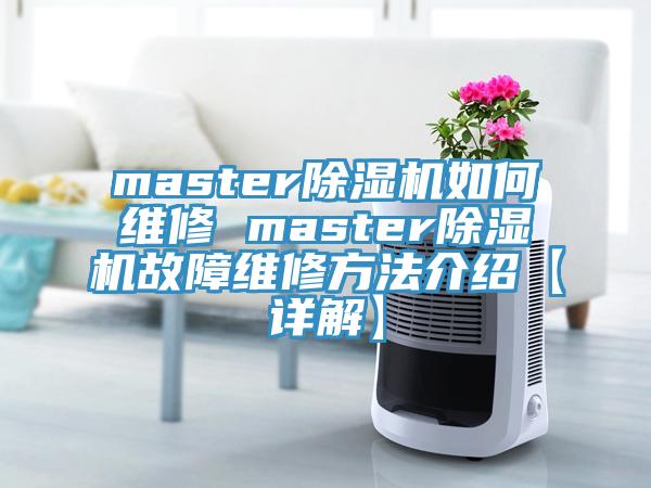 master除濕機如何維修 master除濕機故障維修方法介紹【詳解】