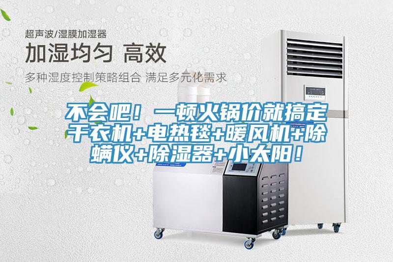 不會吧！一頓火鍋價就搞定干衣機+電熱毯+暖風機+除螨儀+除濕器+小太陽！
