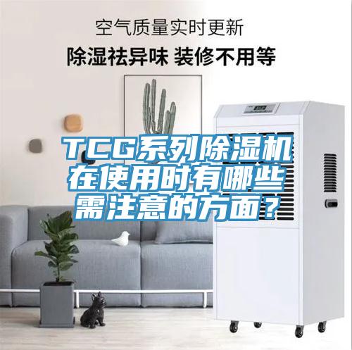 TCG系列除濕機在使用時有哪些需注意的方面?