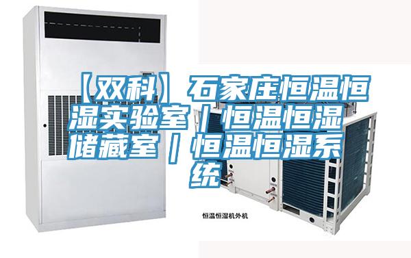 【雙科】石家莊恒溫恒濕實驗室｜恒溫恒濕儲藏室｜恒溫恒濕系統