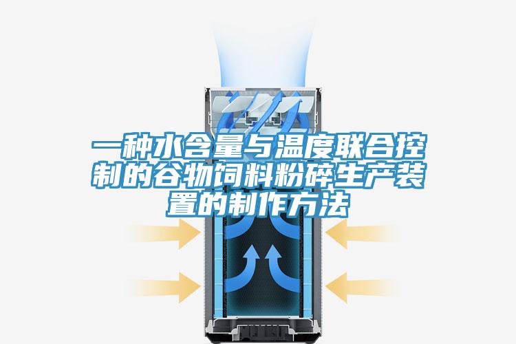 一種水含量與溫度聯(lián)合控制的谷物飼料粉碎生產(chǎn)裝置的制作方法