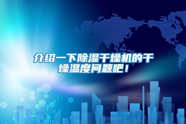 介紹一下除濕干燥機的干燥溫度問題吧！