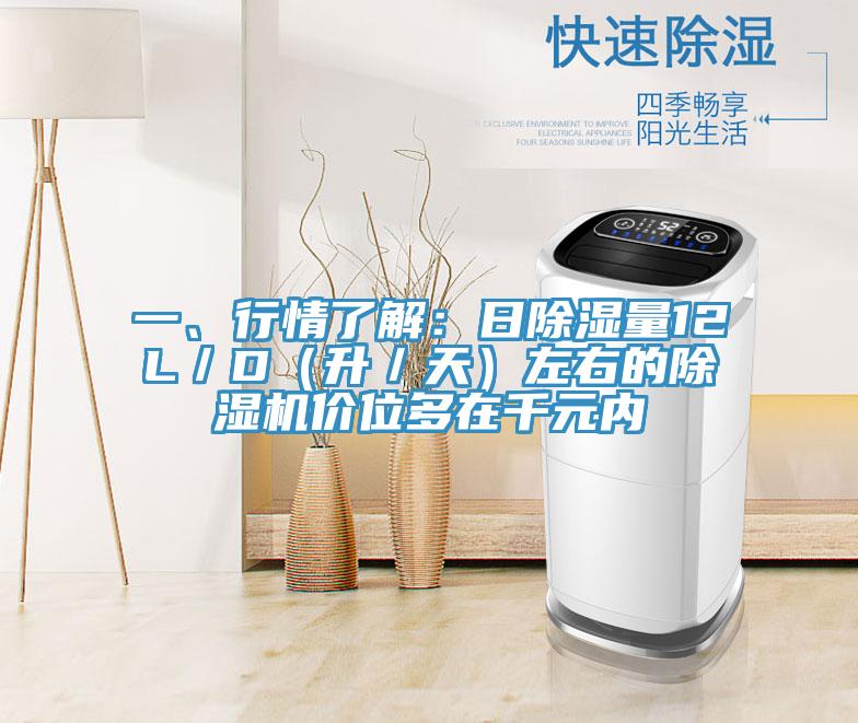 一、行情了解：日除濕量12L／D（升／天）左右的除濕機價位多在千元內