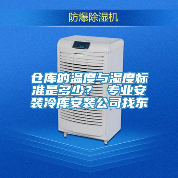 倉庫的溫度與濕度標準是多少？ 專業(yè)安裝冷庫安裝公司找東