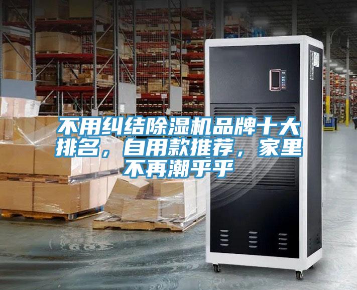 不用糾結(jié)除濕機(jī)品牌十大排名，自用款推薦，家里不再潮乎乎
