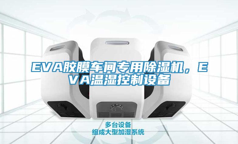 EVA膠膜車(chē)間專用除濕機(jī)，EVA溫濕控制設(shè)備