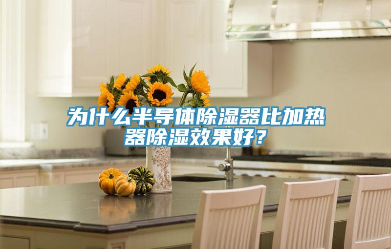 為什么半導(dǎo)體除濕器比加熱器除濕效果好？