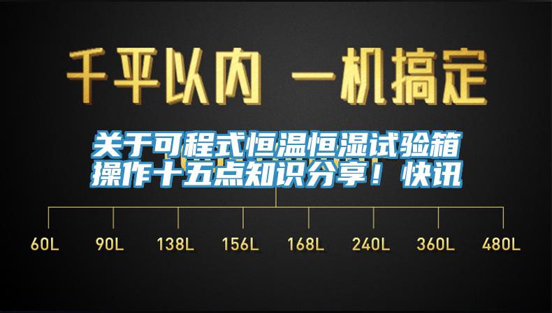 關于可程式恒溫恒濕試驗箱操作十五點知識分享!快訊