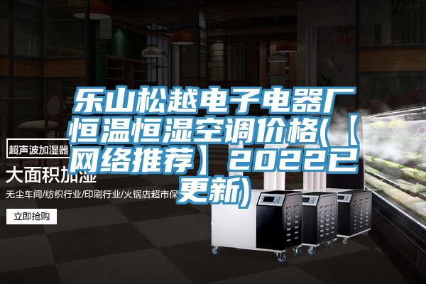 樂山松越電子電器廠恒溫恒濕空調價格(【網絡推薦】2022已更新)