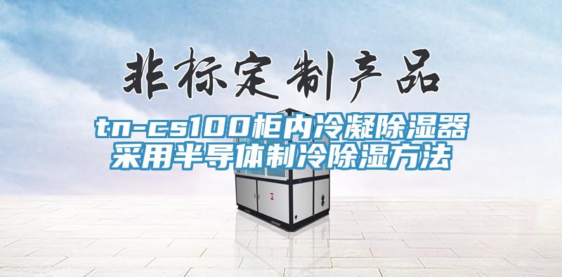 tn-cs100柜內冷凝除濕器采用半導體制冷除濕方法