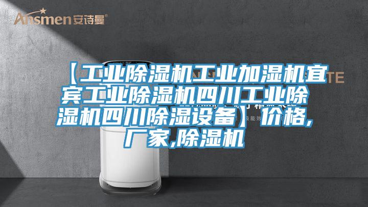 【工業(yè)除濕機(jī)工業(yè)加濕機(jī)宜賓工業(yè)除濕機(jī)四川工業(yè)除濕機(jī)四川除濕設(shè)備】價(jià)格,廠家,除濕機(jī)