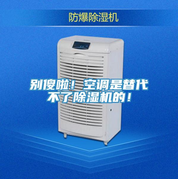 別傻啦！空調(diào)是替代不了除濕機的！