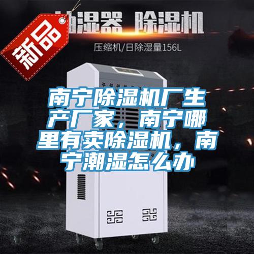 南寧除濕機(jī)廠生產(chǎn)廠家，南寧哪里有賣除濕機(jī)，南寧潮濕怎么辦