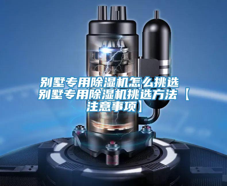 別墅專(zhuān)用除濕機(jī)怎么挑選 別墅專(zhuān)用除濕機(jī)挑選方法【注意事項(xiàng)】