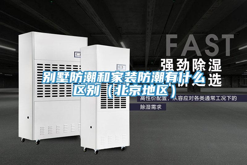 別墅防潮和家裝防潮有什么區別（北京地區）