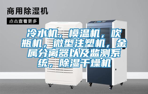 冷水機，模溫機，吹瓶機，微型注塑機，金屬分離器以及監(jiān)測系統(tǒng)，除濕干燥機
