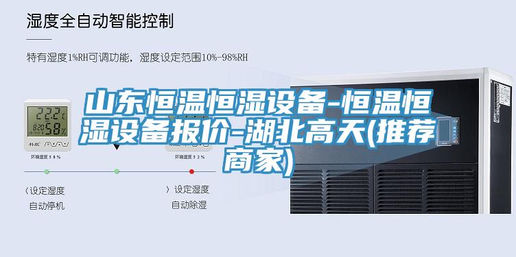 山東恒溫恒濕設備-恒溫恒濕設備報價-湖北高天(推薦商家)